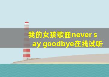 我的女孩歌曲never say goodbye在线试听